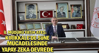 İl Müdürü Fatih Ateş: Kırıkkale'de süne mücadelesinde yapay zeka devrede