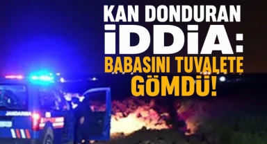 Kan Donduran İddia: Babasını Tuvalete Gömdü!