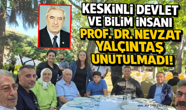 Keskinli Devlet ve Bilim İnsanı Prof. Dr. Nevzat Yalçıntaş Unutulmadı