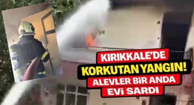 Kırıkkale’de korkutan yangın alevler bir anda evi sardı