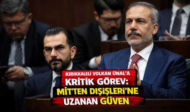 Kırıkkaleli Volkan Ünal'a kritik görev: MİT'ten Dışişleri'ne uzanan güven