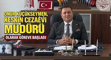 Onur Küçükseymen, Keskin Cezaevi Müdürü Olarak Görevine Başladı