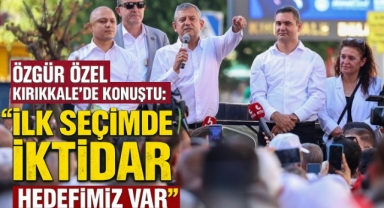 Özgür Özel Kırıkkale’de Konuştu: “İlk Seçimde İktidar Hedefimiz Var”