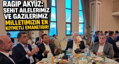 Ragıp Akyüz: “Şehit Ailelerimiz ve Gazilerimiz Milletimizin En Kıymetli Emanetidir”