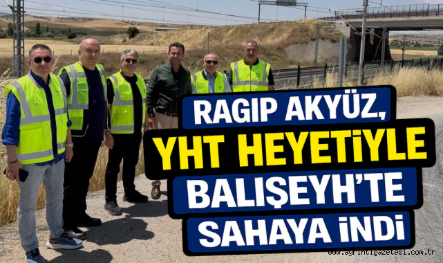 Ragıp Akyüz, YHT Heyetiyle Balışeyh’te Sahaya İndi