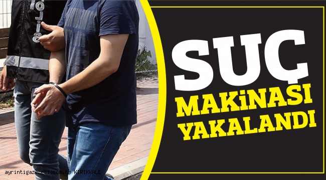 SUÇ MAKİNASI YAKALANDI