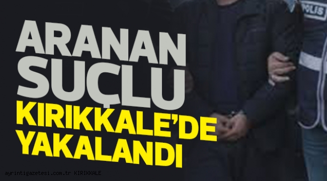 ARANAN SUÇLU YAKALANDI