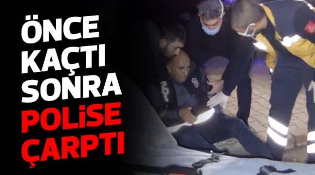 ÖNCE KAÇTI SONRA POLİSE ÇARPTI