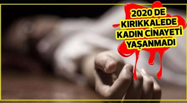 KIRIKKALE'DE 2020 DE KADIN CİNAYETİ YAŞANMADI