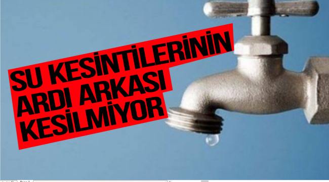 SU KESİNTİLERİNİN ARDI ARKASI KESİLMİYOR