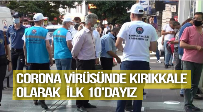 CORONA VİRÜSÜNDE KIRIKKALE OLARAK  İLK 10'DAYIZ