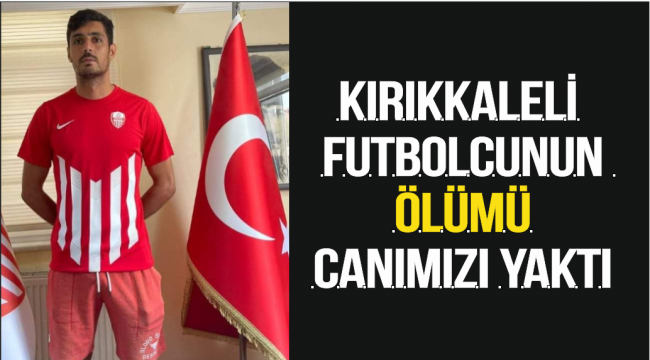 KIRIKKALELİ FUTBOLCUNUN  ÖLÜMÜ CANIMIZI YAKTI