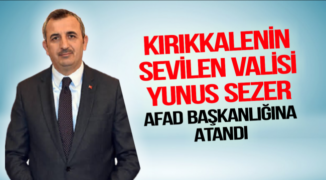 VALİ YUNUS SEZER AFAD BAŞKANLIĞINA ATANDI