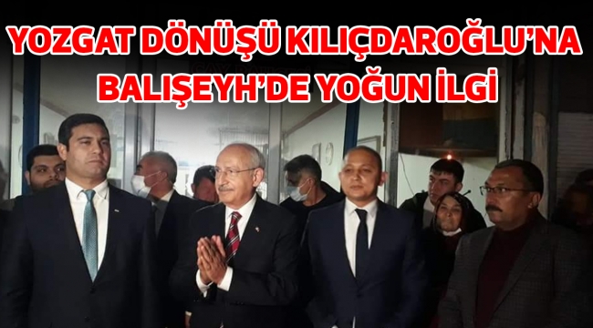 YOZGAT DÖNÜŞÜ KILIÇDAROĞLU'NA  BALIŞEYH'DE YOĞUN İLGİ