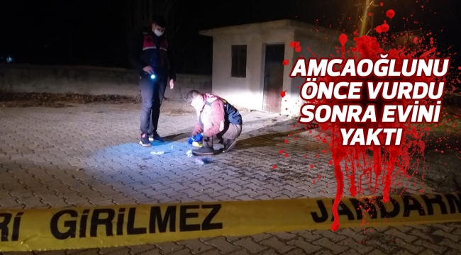 Amcaoğlunu önce vurdu, sonra evini yaktı