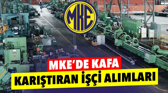 MKE'de kafa karıştıran işçi alımları