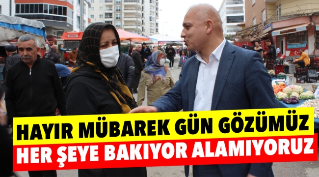 Hayır mübarek gün gözümüz her şeye bakıyor alamıyoruz