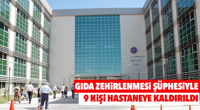 Gıda zehirlenmesi şüphesiyle 9 kişi hastaneye kaldırıldı