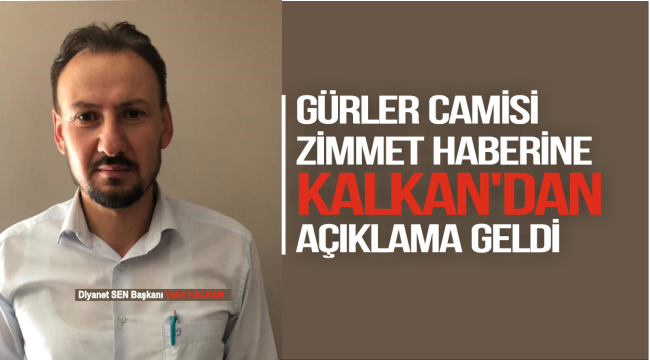 GÜRLER CAMİSİ ZİMMET HABERİNE KALKAN'DAN AÇIKLAMA GELDİ