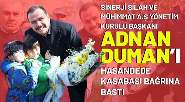 Sinerji Silah Ve Mühimmat A.Ş Yönetim Kurulu Başkanı Adnan Duman'ı Hasan Dede Kasabası Bağrına Bastı