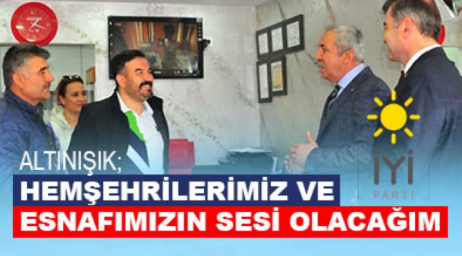 Altınışık; Hemşehrilerimiz ve esnafımızın sesi olacagım
