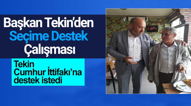Başkan Tekin'den seçime destek çalışması