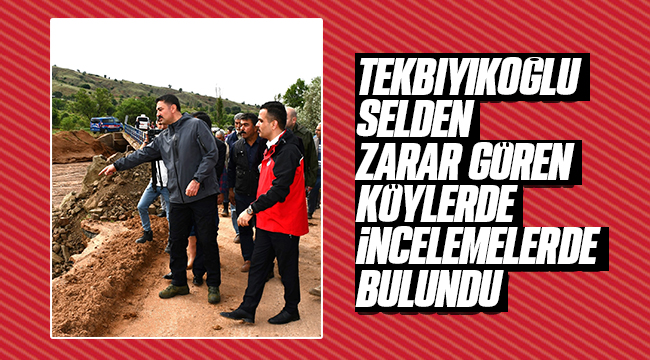 VALİ TEKBIYIKOĞLU, SELDEN ETKİLENEN BÖLGELERDE İNCELEMELERDE BULUNDU