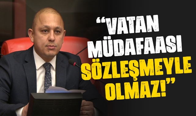CHP Milletvekili Ahmet Önal; ''Vatan müdafaası sözleşmeyle olmaz''