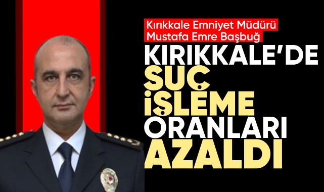 Başbuğ; Kırıkkale'de suç işleme oranları azaldı