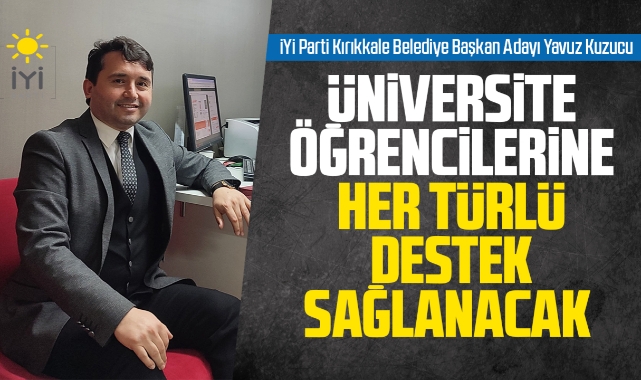 İYİ Parti Kırıkkale Belediye Başkan Adayı Kuzucu; Üniversite öğrencilerine her türlü destek sağlanacak