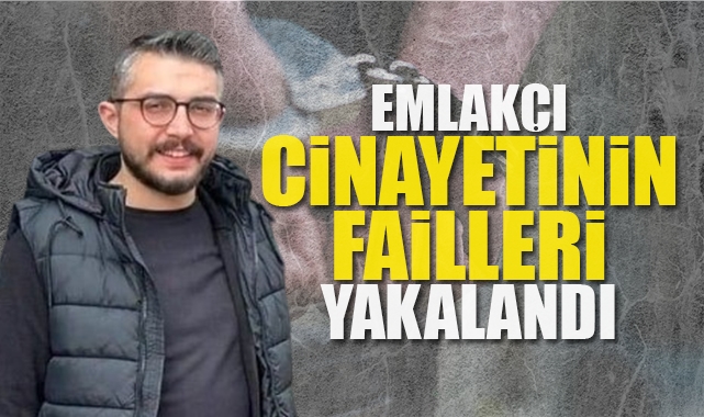 Emlakçı cinayetinin failleri yakalandı