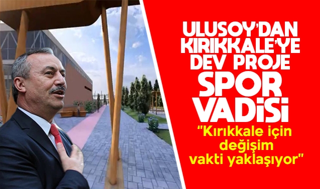 Ulusoy'dan Kırıkkale'ye dev proje 'Spor Vadisi'