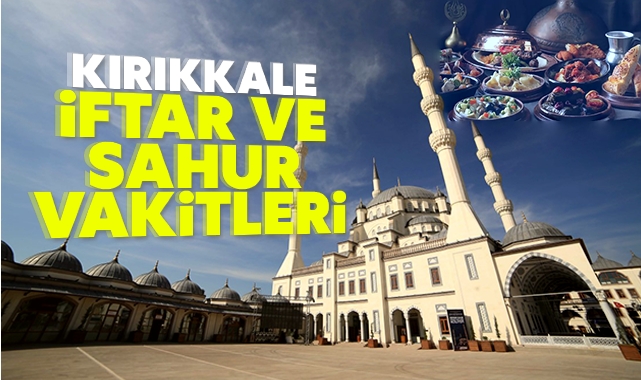 Kırıkkale iftar ve sahur vakitleri