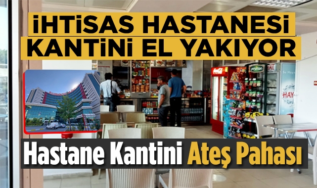 Yüksek İhtisas Hastanesi kantini el yakıyor