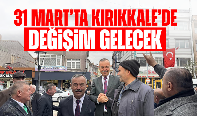 Öztürk; 31 Mart'ta Kırıkkale'de değişim gelecek