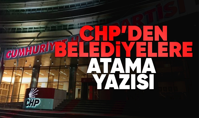 CHP'den belediyelere atama yazısı