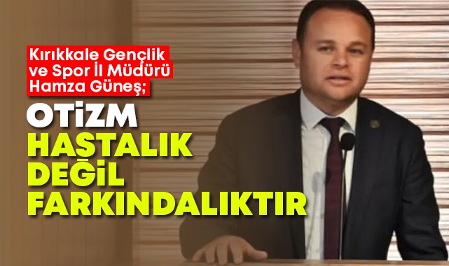 Güneş; Otizm hastalık değil, farkındalıktır