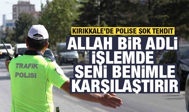 Kırıkkale'de ceza yazan polise şok tehdit!