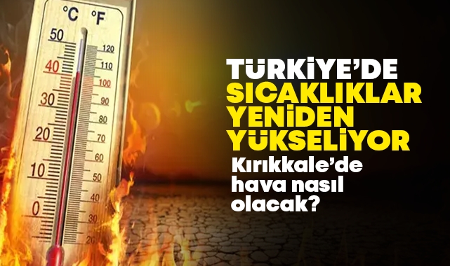 Kırıkkale'de hava nasıl olacak? sıcaklıklar yeniden yükseliyor