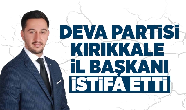 Deva Partisi Kırıkkale İl Başkanı istifa etti