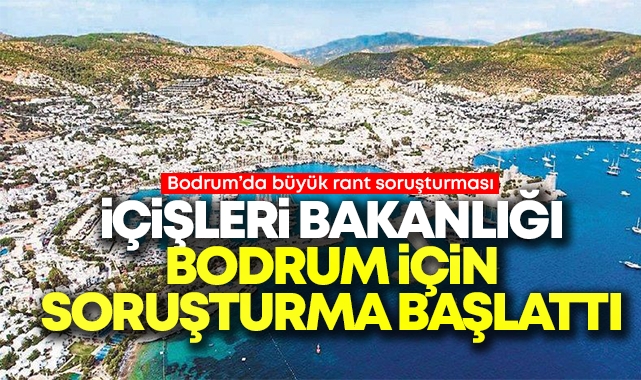 İçişleri Bakanlığı Bodrum İçin Soruşturma Başlattı