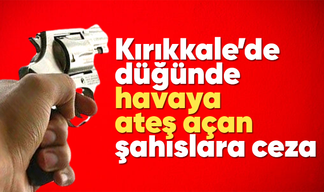 Kırıkkale'de düğünde havaya ateş açan şahıslara ceza