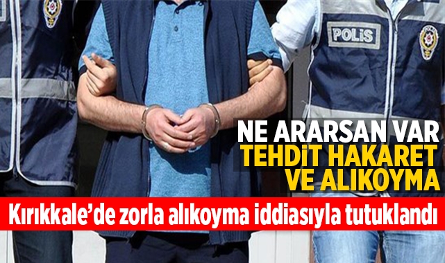 Kırıkkale'de zorla alıkoyma iddiasıyla tutuklandı
