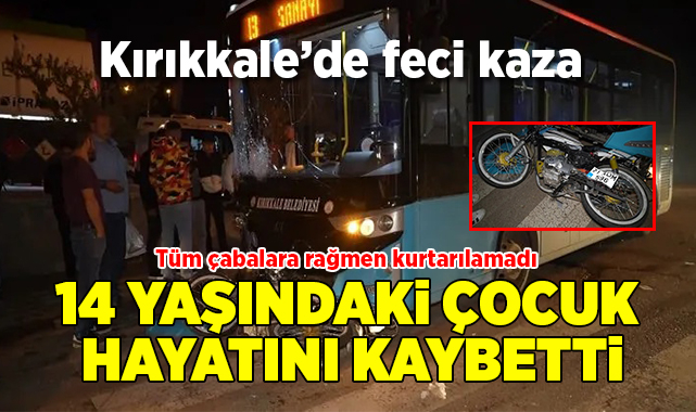 Kırıkkale'de feci kaza 14 yaşındaki genç hayatını kaybetti