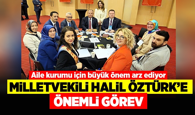 Milletvekili Halil Öztürk'e önemli görev