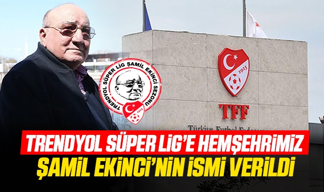 Trendyol Süper Lig'e hemşehrimiz Şamil Ekinci'nin ismi verildi