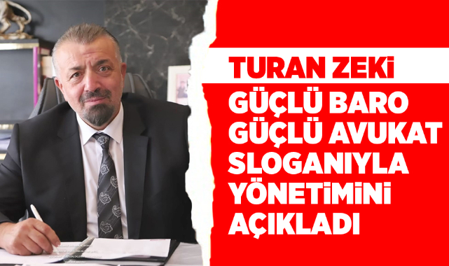 Turan Zeki, Güçlü Avukat Güçlü Baro sloganıyla yönetimini açıkladı