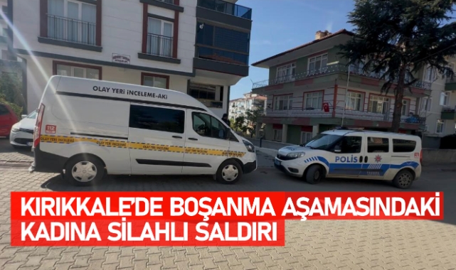 Kırıkkale'de boşanma aşamasındaki kadına silahlı saldırı