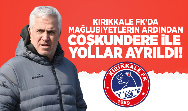 Kırıkkale FK'da mağlubiyetlerin ardından Çoşkundere ile yollar ayrıldı