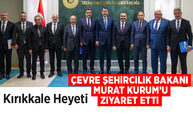 Kırıkkale heyeti Çevre ve Şehircilik Bakanı Murat Kurum'u ziyaret etti